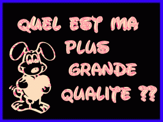 Quel est ma + grand qualit&eacute; ?????